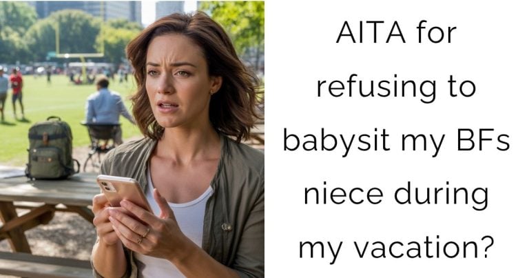 AITA for refusing to babysit my BFs niece during my vacation?