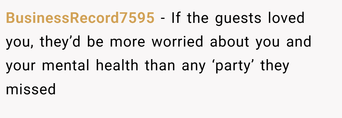 BusinessRecord7595 − If the guests loved you, they’d be more worried about you and your mental health than any ‘party’ they missed