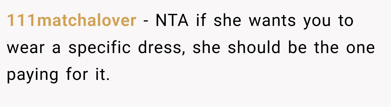 111matchalover − NTA if she wants you to wear a specific dress, she should be the one paying for it.