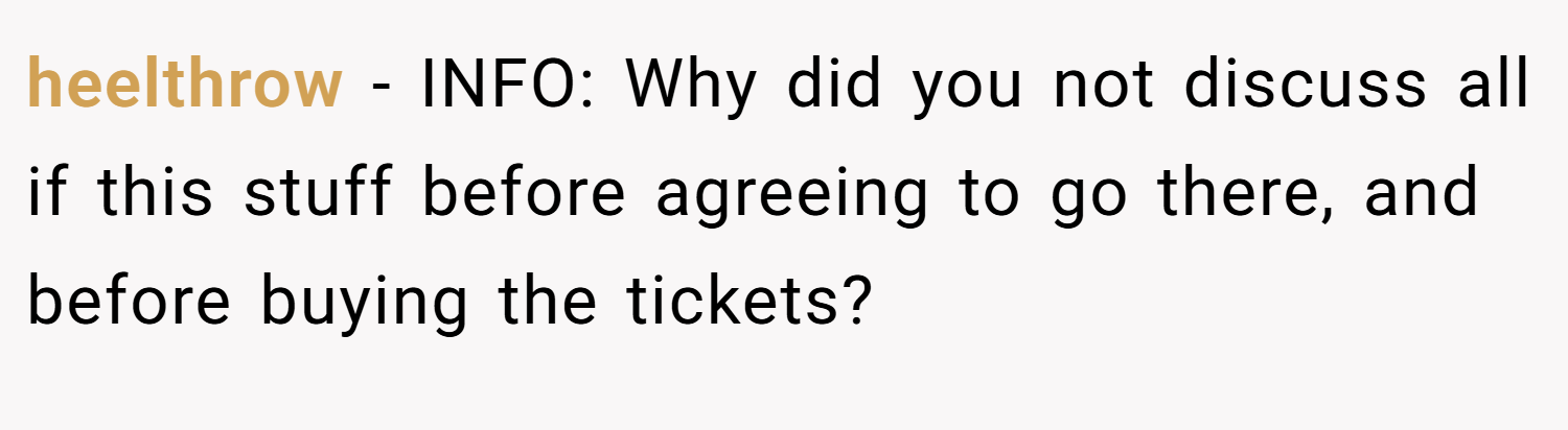 heelthrow − INFO: Why did you not discuss all if this stuff before agreeing to go there, and before buying the tickets?
