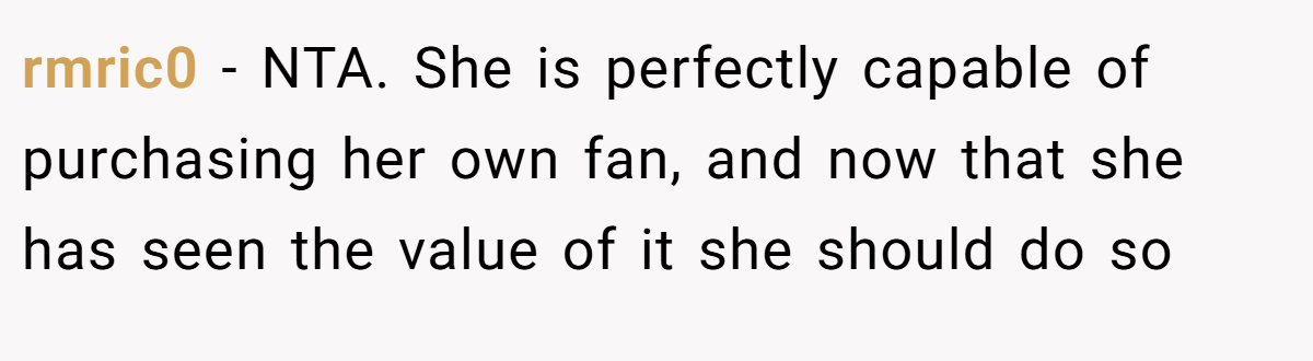 rmric0 − NTA. She is perfectly capable of purchasing her own fan, and now that she has seen the value of it she should do so