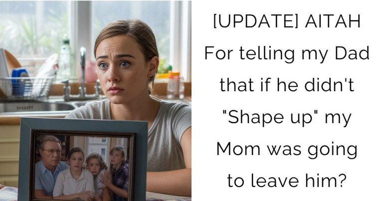 [UPDATE] AITAH For telling my Dad that if he didn’t “Shape up” my Mom was going to leave him?