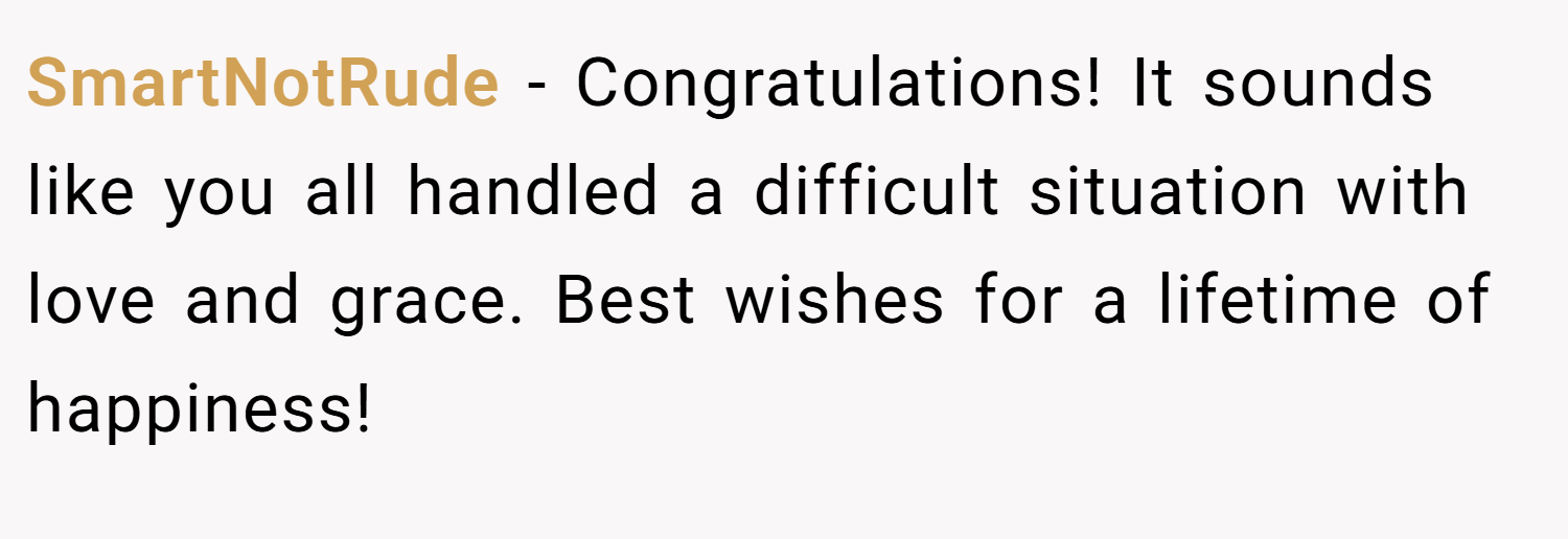 SmartNotRude − Congratulations! It sounds like you all handled a difficult situation with love and grace. Best wishes for a lifetime of happiness!