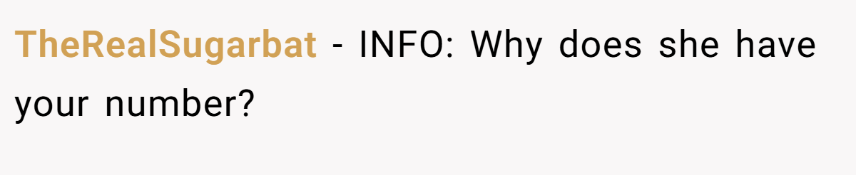 TheRealSugarbat − INFO: Why does she have your number?