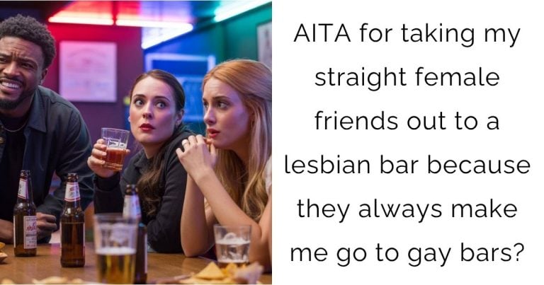 AITA for taking my straight female friends out to a lesbian bar because they always make me go to gay bars?