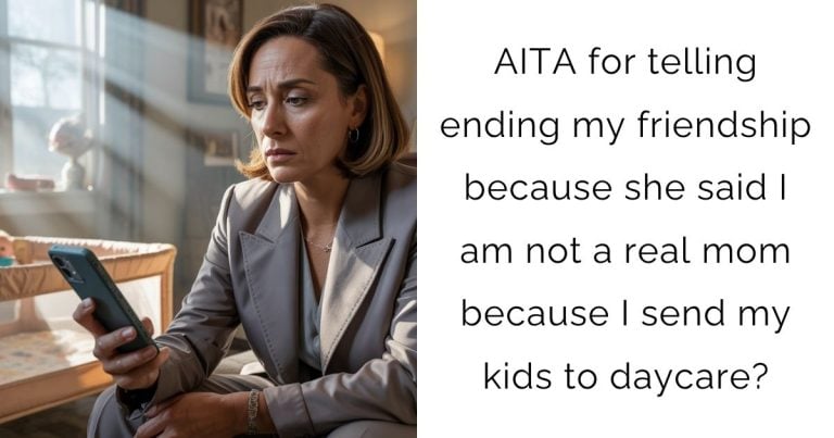 AITA for telling ending my friendship because she said I am not a real mom because I send my kids to daycare?