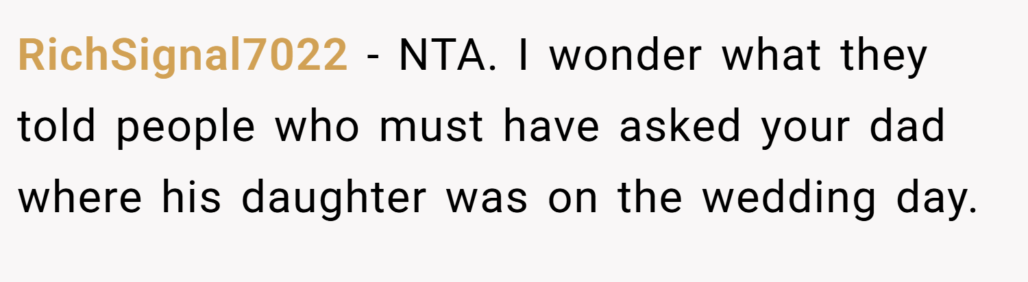 RichSignal7022 − NTA. I wonder what they told people who must have asked your dad where his daughter was on the wedding day.