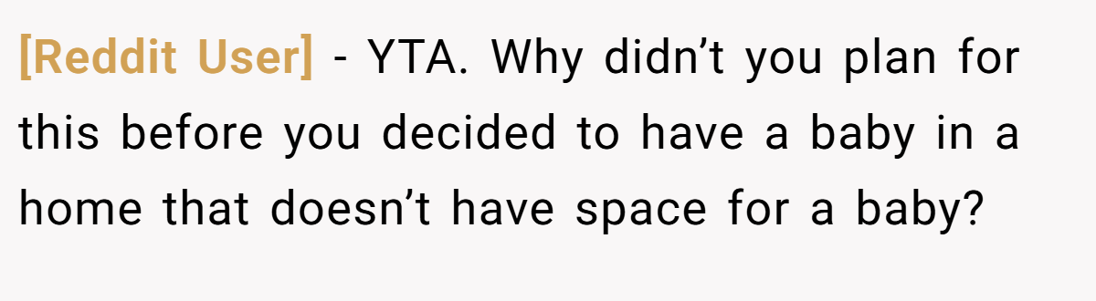 [Reddit User] − YTA. Why didn’t you plan for this before you decided to have a baby in a home that doesn’t have space for a baby?