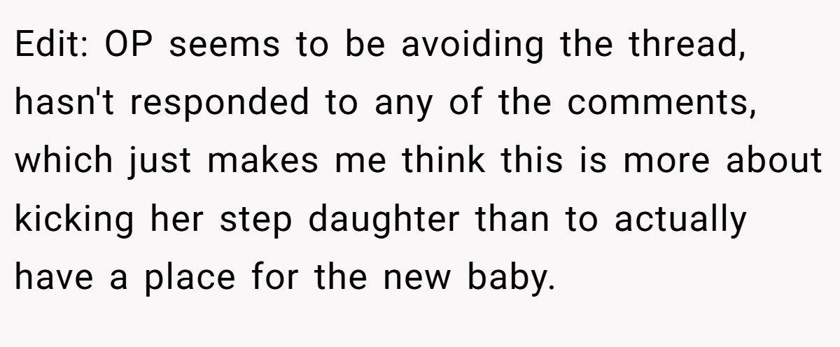 Edit: OP seems to be avoiding the thread, hasn't responded to any of the comments, which just makes me think this is more about kicking her step daughter than to actually have a place for the new baby.