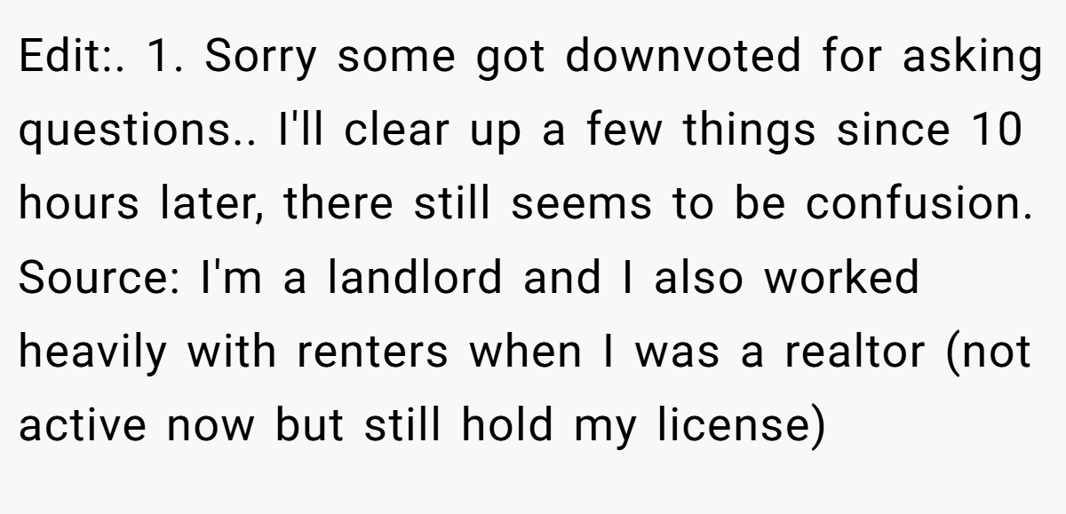 Edit:. 1. Sorry some got downvoted for asking questions.. I'll clear up a few things since 10 hours later, there still seems to be confusion. Source: I'm a landlord and I also worked heavily with renters when I was a realtor (not active now but still hold my license)