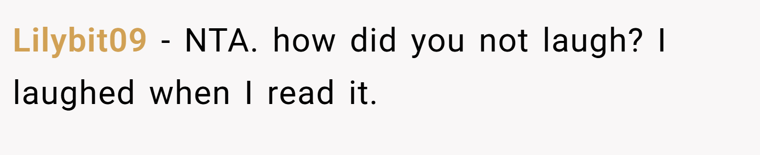 Lilybit09 − NTA. how did you not laugh? I laughed when I read it.