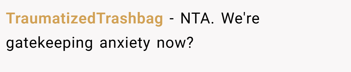 TraumatizedTrashbag − NTA. We're gatekeeping anxiety now?