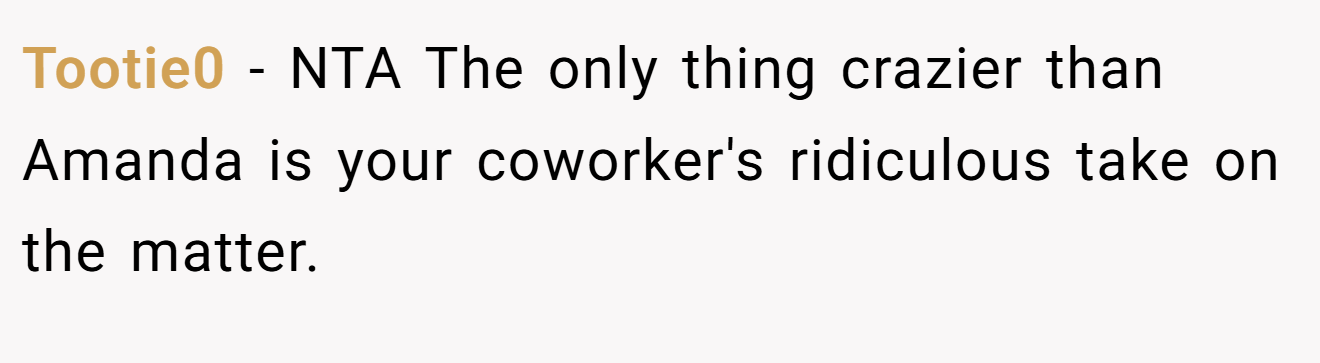 Tootie0 − NTA The only thing crazier than Amanda is your coworker's ridiculous take on the matter.