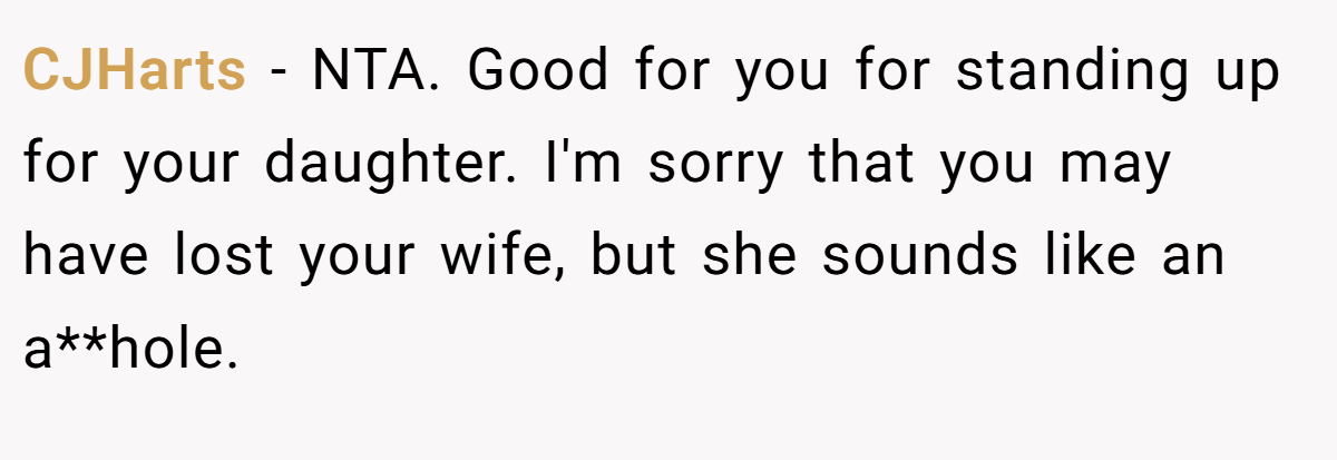 CJHarts − NTA. Good for you for standing up for your daughter. I'm sorry that you may have lost your wife, but she sounds like an a**hole.