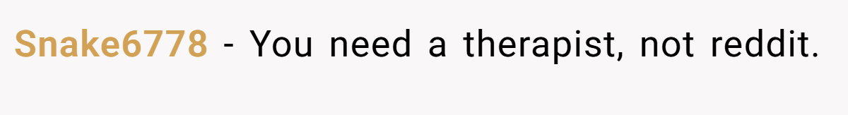Snake6778 − You need a therapist, not reddit.