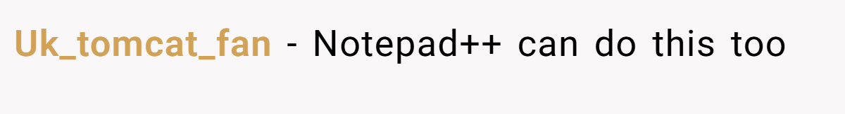Uk_tomcat_fan − Notepad++ can do this too