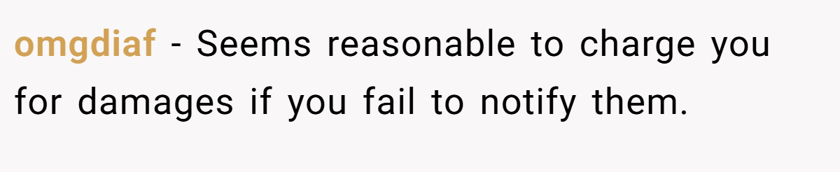 omgdiaf − Seems reasonable to charge you for damages if you fail to notify them.