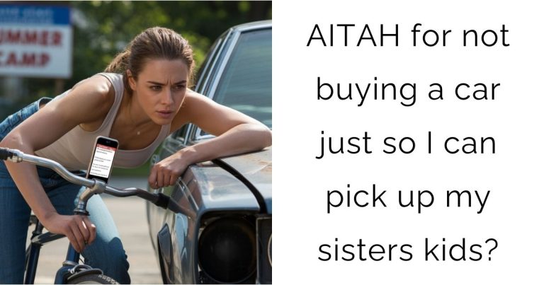 AITAH for not buying a car just so I can pick up my sisters kids?