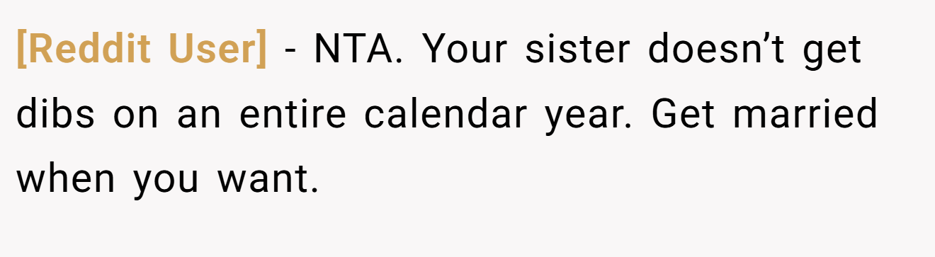 [Reddit User] − NTA. Your sister doesn’t get dibs on an entire calendar year. Get married when you want.