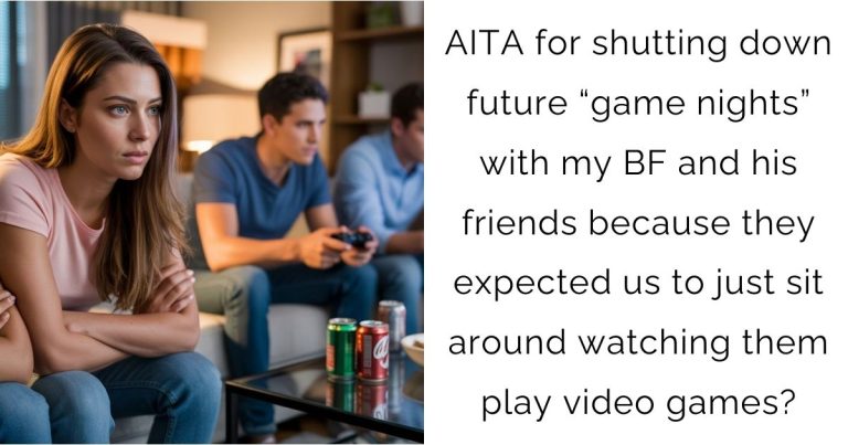 AITA for shutting down future “game nights” with my BF and his friends because they expected us to just sit around watching them play video games?