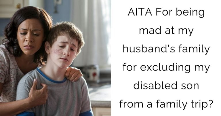 AITA For being mad at my husband’s family for excluding my disabled son from a family trip?