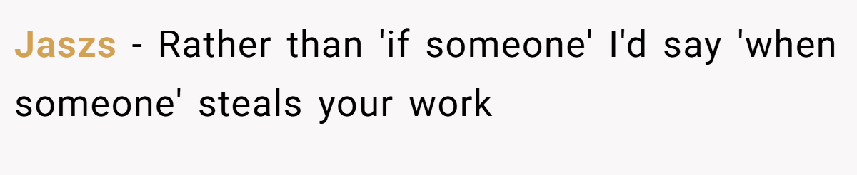 Jaszs − Rather than 'if someone' I'd say 'when someone' steals your work