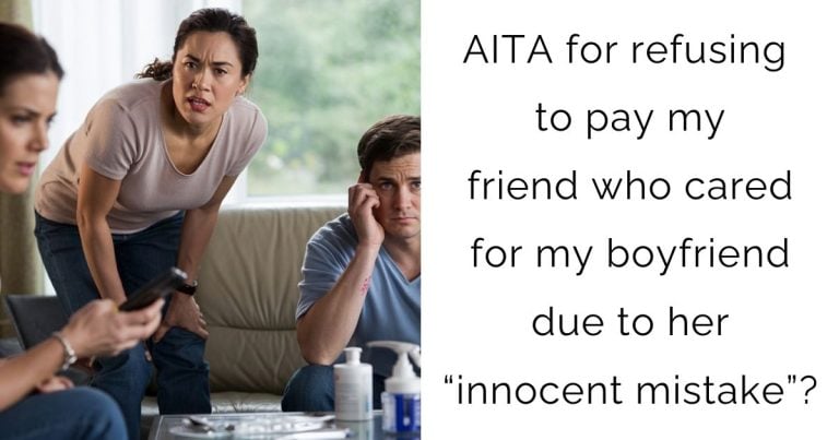 AITA for refusing to pay my friend who cared for my boyfriend due to her “innocent mistake”?