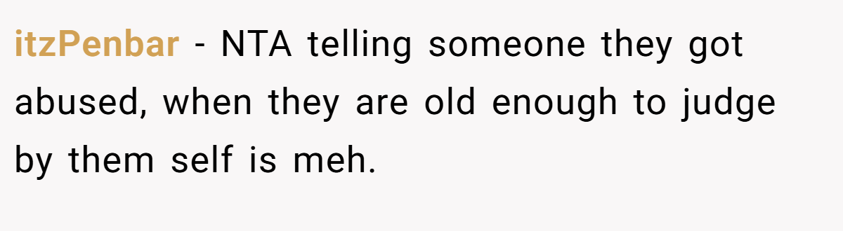 itzPenbar − NTA telling someone they got abused, when they are old enough to judge by them self is meh.