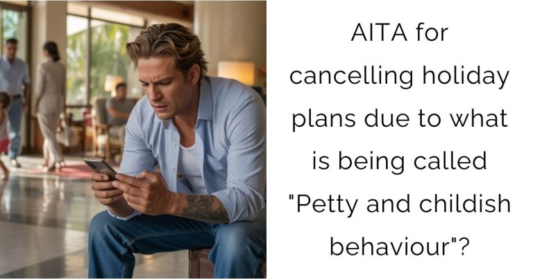 AITA for cancelling holiday plans due to what is being called “Petty and childish behaviour”?