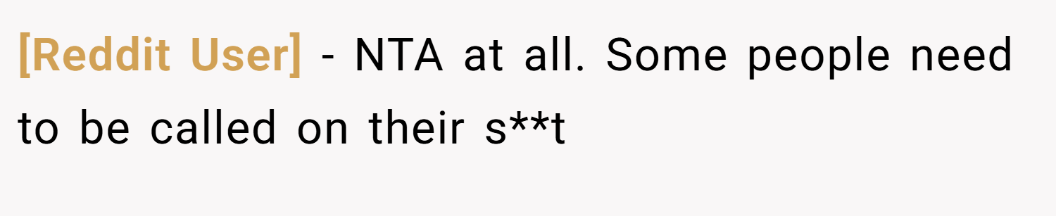 [Reddit User] − NTA at all. Some people need to be called on their s**t