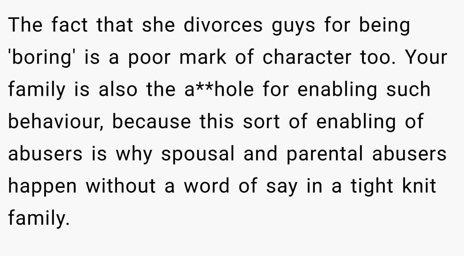 The fact that she divorces guys for being 'boring' is a poor mark of character too. Your family is also the a**hole for enabling such behaviour, because this sort of enabling of abusers is why spousal and parental abusers happen without a word of say in a tight knit family.