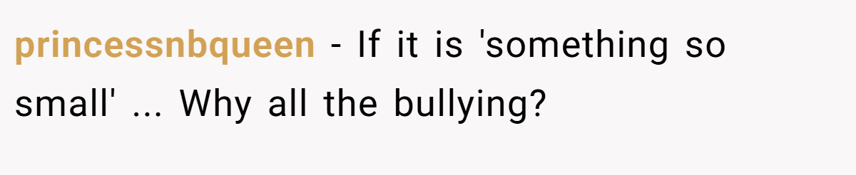 princessnbqueen − If it is 'something so small' ... Why all the bullying?