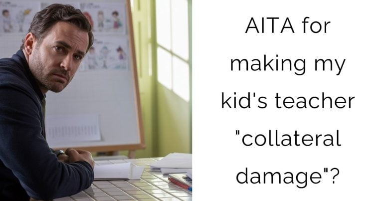 AITA for making my kid’s teacher “collateral damage”?