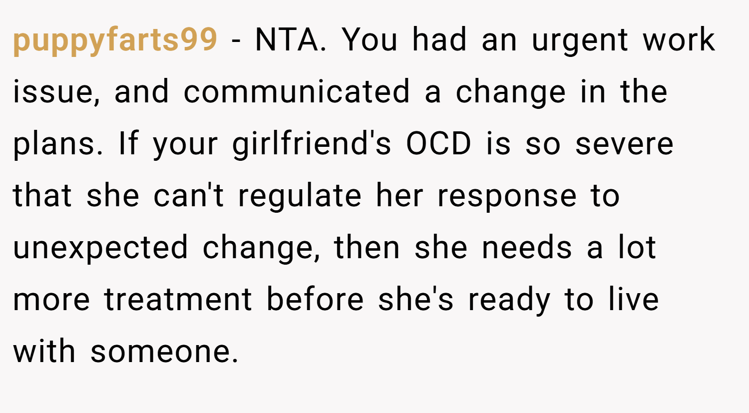 puppyfarts99 − NTA. You had an urgent work issue, and communicated a change in the plans. If your girlfriend's OCD is so severe that she can't regulate her response to unexpected change, then she needs a lot more treatment before she's ready to live with someone.