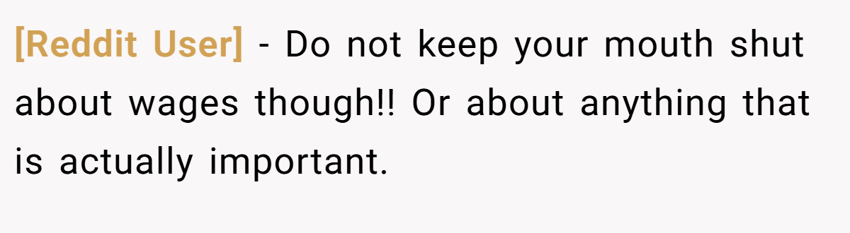 [Reddit User] − Do not keep your mouth shut about wages though!! Or about anything that is actually important.