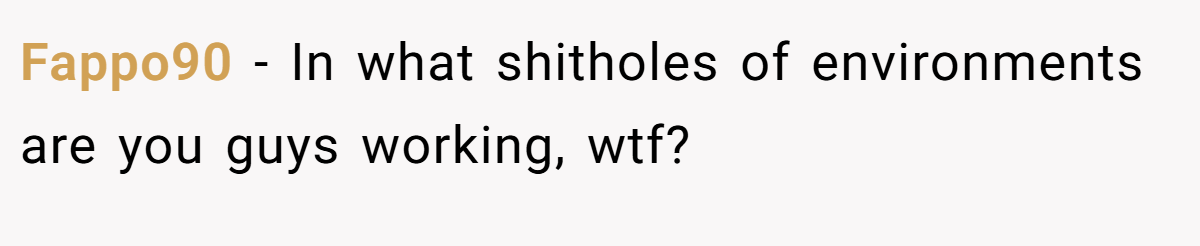 Fappo90 − In what shitholes of environments are you guys working, wtf?