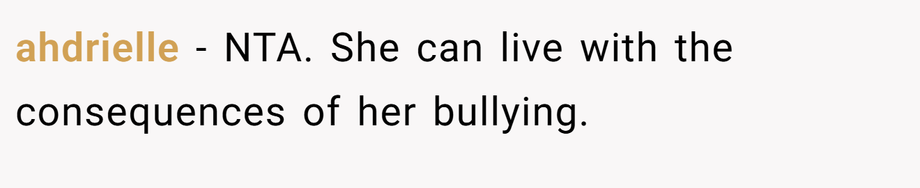 ahdrielle − NTA. She can live with the consequences of her bullying.