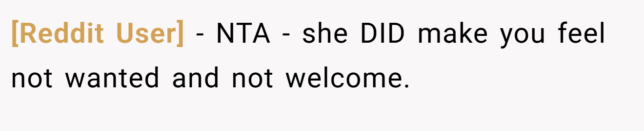 [Reddit User] − NTA - she DID make you feel not wanted and not welcome.