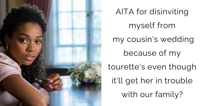 AITA for disinviting myself from my cousin’s wedding because of my tourette’s even though it’ll get her in trouble with our family?