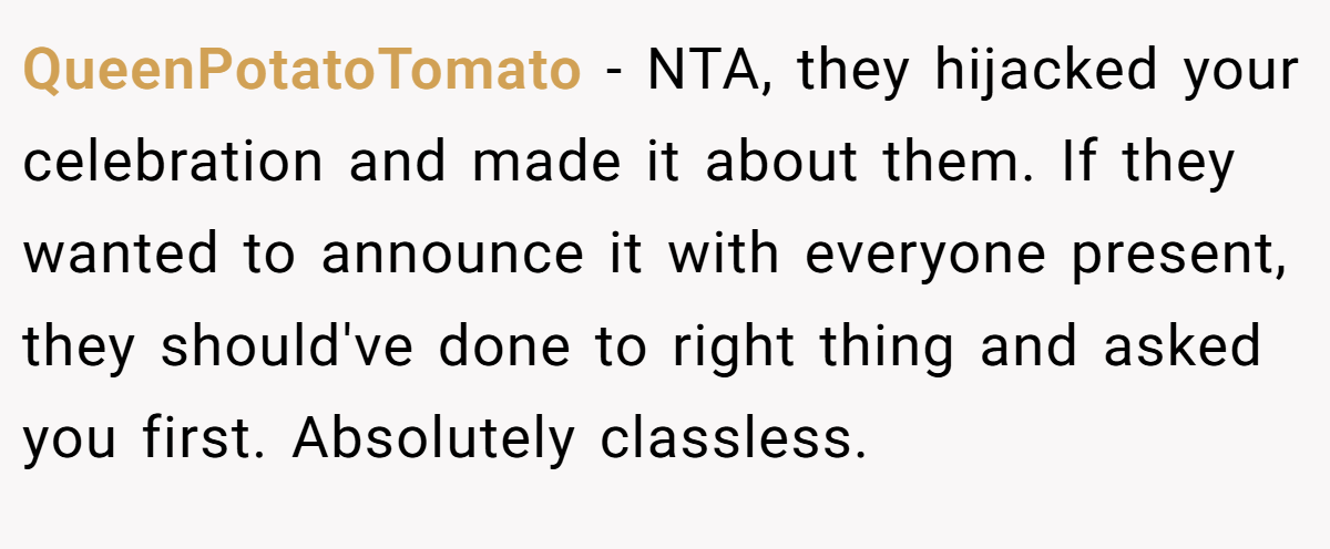 QueenPotatoTomato − NTA, they hijacked your celebration and made it about them. If they wanted to announce it with everyone present, they should've done to right thing and asked you first. Absolutely classless.