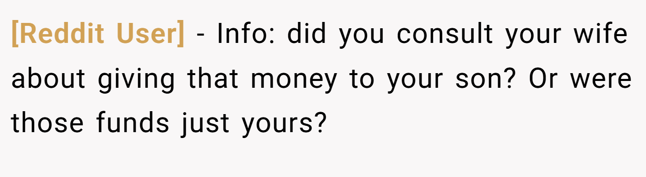 [Reddit User] − Info: did you consult your wife about giving that money to your son? Or were those funds just yours?