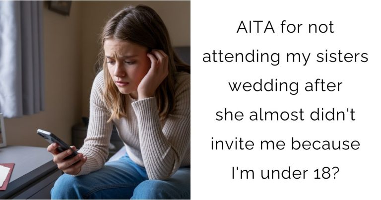 AITA for not attending my sisters wedding after she almost didn’t invite me because I’m under 18?