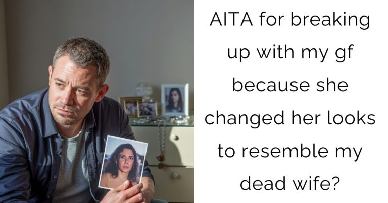 AITA for breaking up with my gf because she changed her looks to resemble my dead wife?