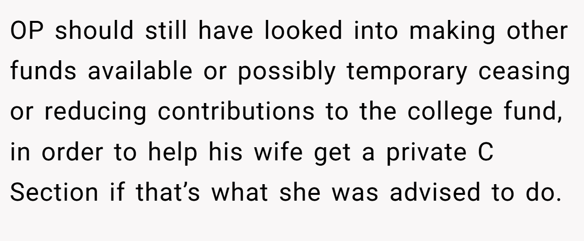 OP should still have looked into making other funds available or possibly temporary ceasing or reducing contributions to the college fund, in order to help his wife get a private C Section if that’s what she was advised to do.