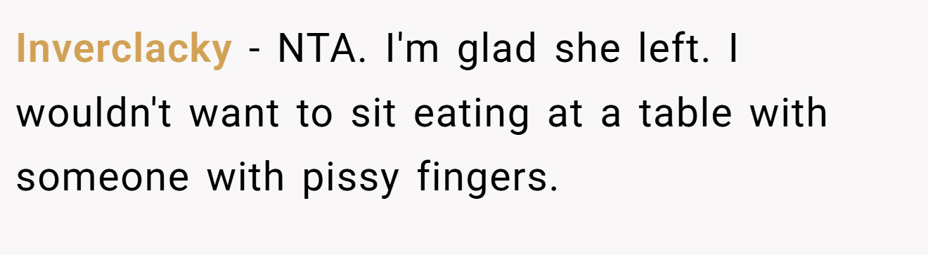 Inverclacky − NTA. I'm glad she left. I wouldn't want to sit eating at a table with someone with pissy fingers.