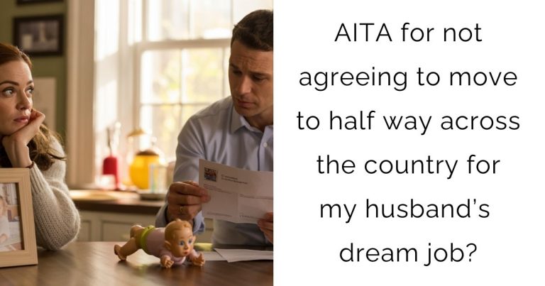 AITA for not agreeing to move to half way across the country for my husband’s dream job?