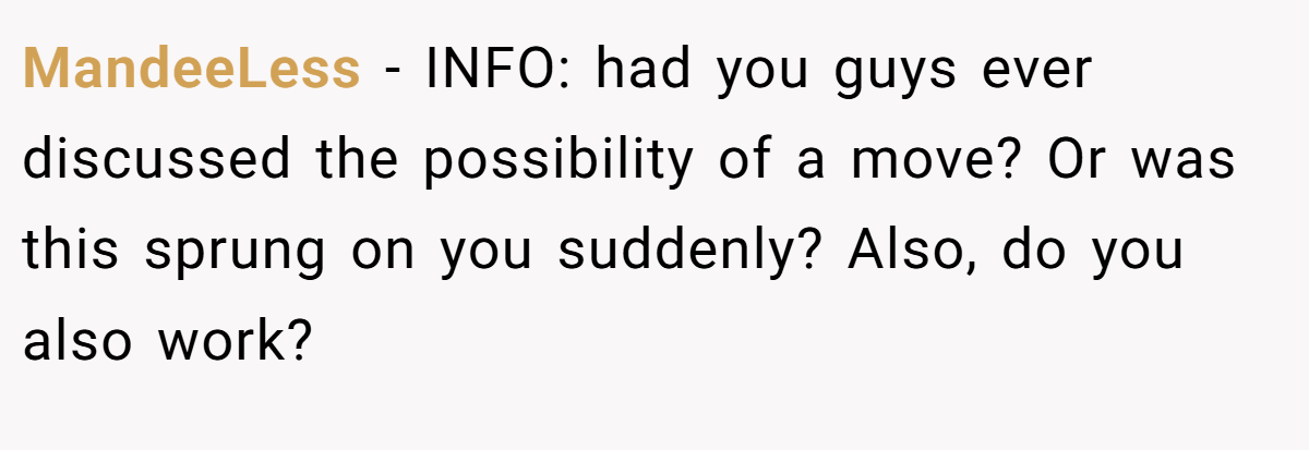 MandeeLess − INFO: had you guys ever discussed the possibility of a move? Or was this sprung on you suddenly? Also, do you also work?