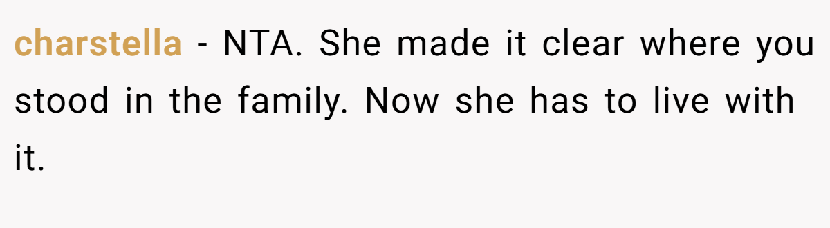 charstella − NTA. She made it clear where you stood in the family. Now she has to live with it.