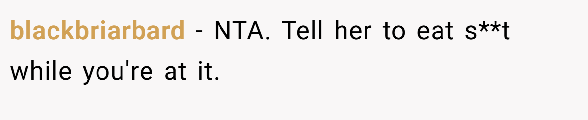 blackbriarbard − NTA. Tell her to eat s**t while you're at it.
