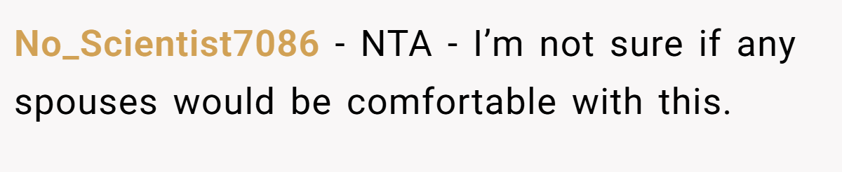 No_Scientist7086 − NTA - I’m not sure if any spouses would be comfortable with this.